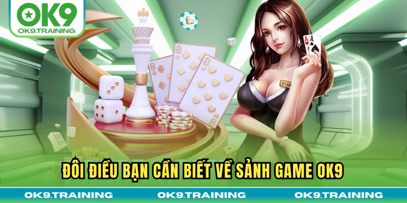 Đôi điều bạn cần biết về sảnh game OK9